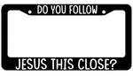 Do You Follow Jesus This Close License Plate Frame - plate Cover Christian funny tailgate